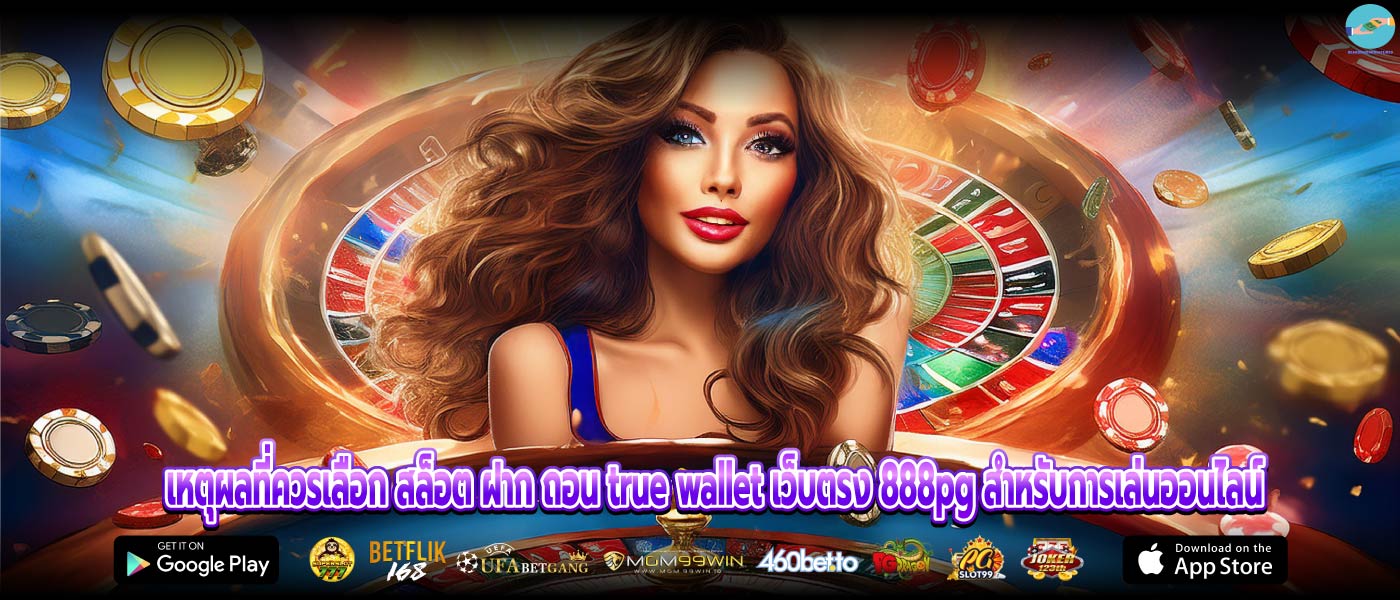 เหตุผลที่ควรเลือก สล็อต ฝาก ถอน true wallet เว็บตรง 888pg สำหรับการเล่นออนไลน์